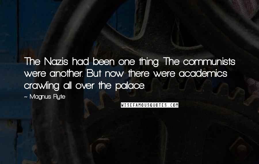 Magnus Flyte Quotes: The Nazis had been one thing. The communists were another. But now there were academics crawling all over the palace.