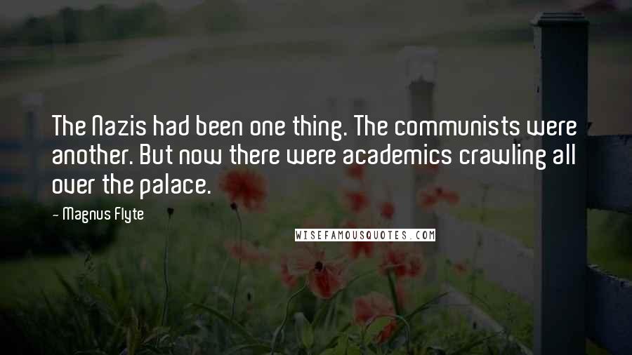 Magnus Flyte Quotes: The Nazis had been one thing. The communists were another. But now there were academics crawling all over the palace.