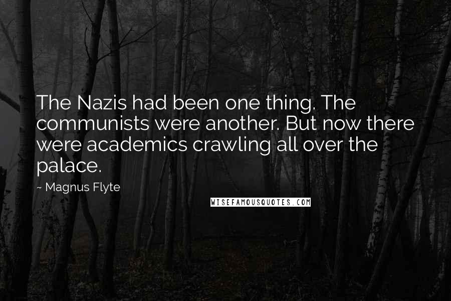 Magnus Flyte Quotes: The Nazis had been one thing. The communists were another. But now there were academics crawling all over the palace.