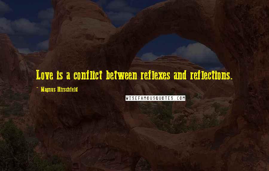 Magnus Hirschfeld Quotes: Love is a conflict between reflexes and reflections.