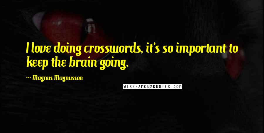 Magnus Magnusson Quotes: I love doing crosswords, it's so important to keep the brain going.