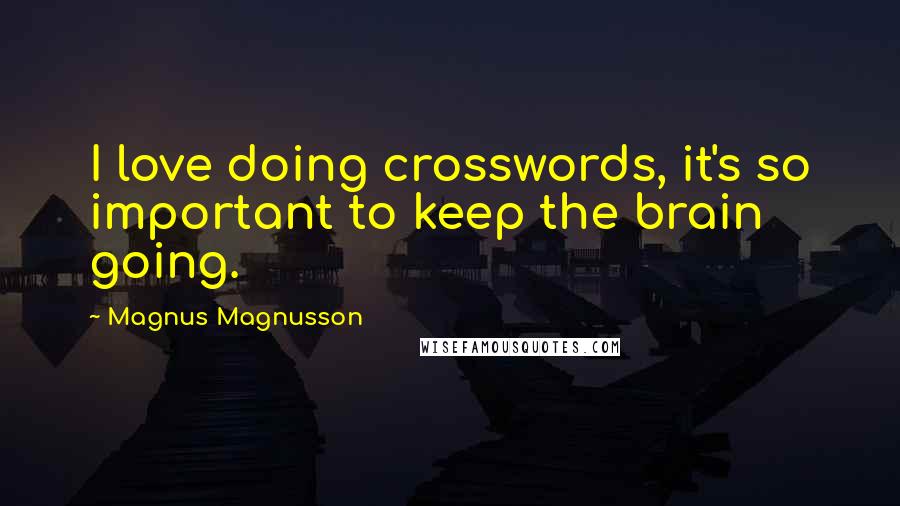 Magnus Magnusson Quotes: I love doing crosswords, it's so important to keep the brain going.