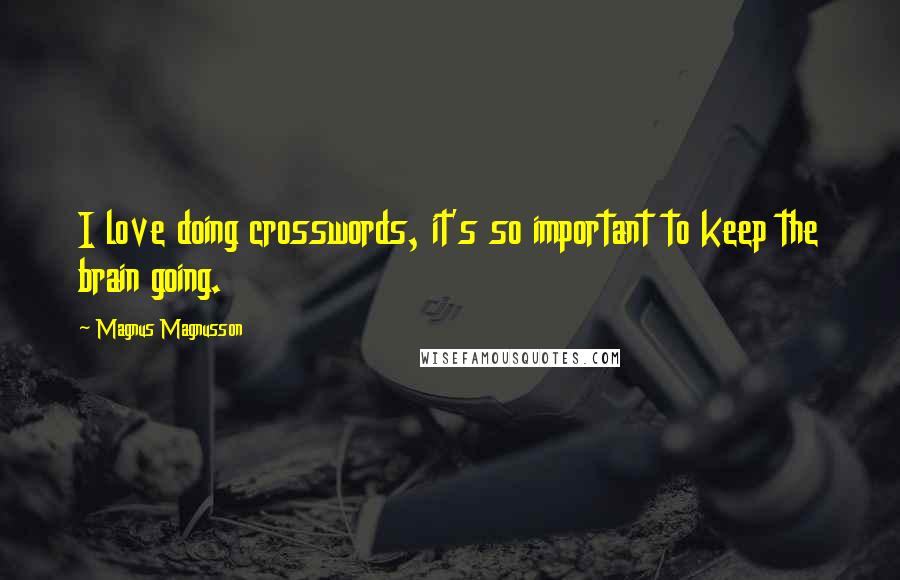 Magnus Magnusson Quotes: I love doing crosswords, it's so important to keep the brain going.