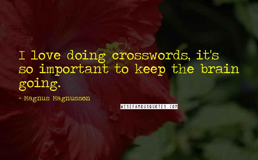 Magnus Magnusson Quotes: I love doing crosswords, it's so important to keep the brain going.