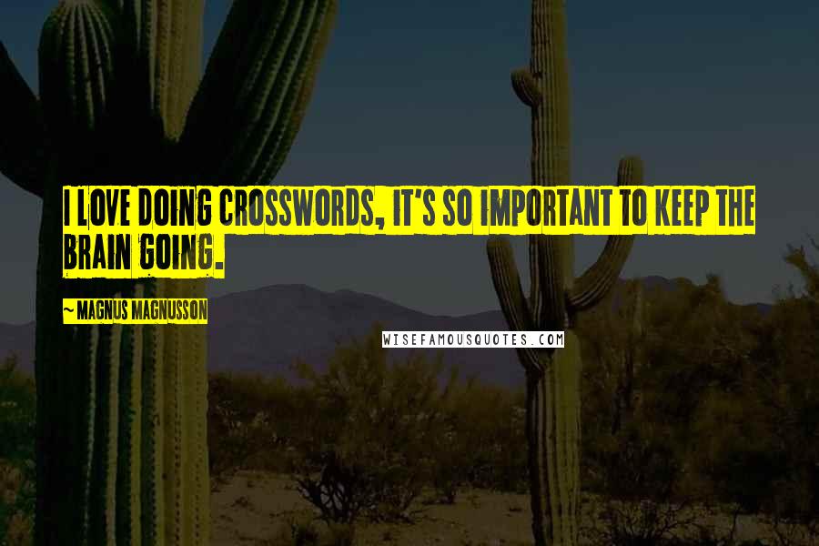 Magnus Magnusson Quotes: I love doing crosswords, it's so important to keep the brain going.