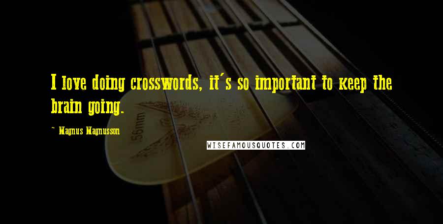 Magnus Magnusson Quotes: I love doing crosswords, it's so important to keep the brain going.