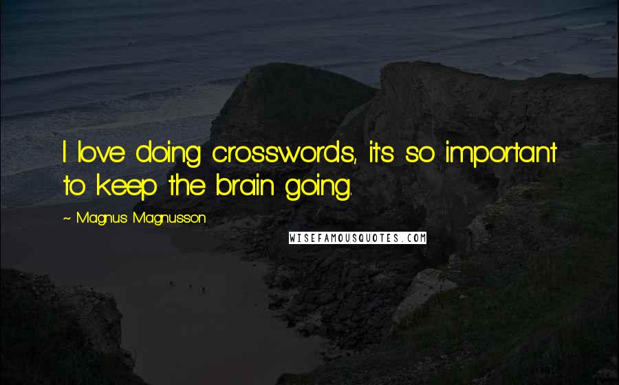 Magnus Magnusson Quotes: I love doing crosswords, it's so important to keep the brain going.