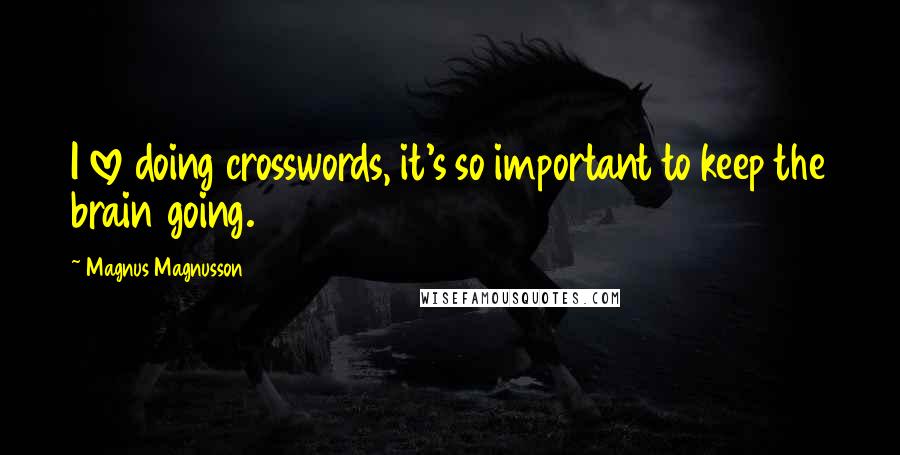Magnus Magnusson Quotes: I love doing crosswords, it's so important to keep the brain going.