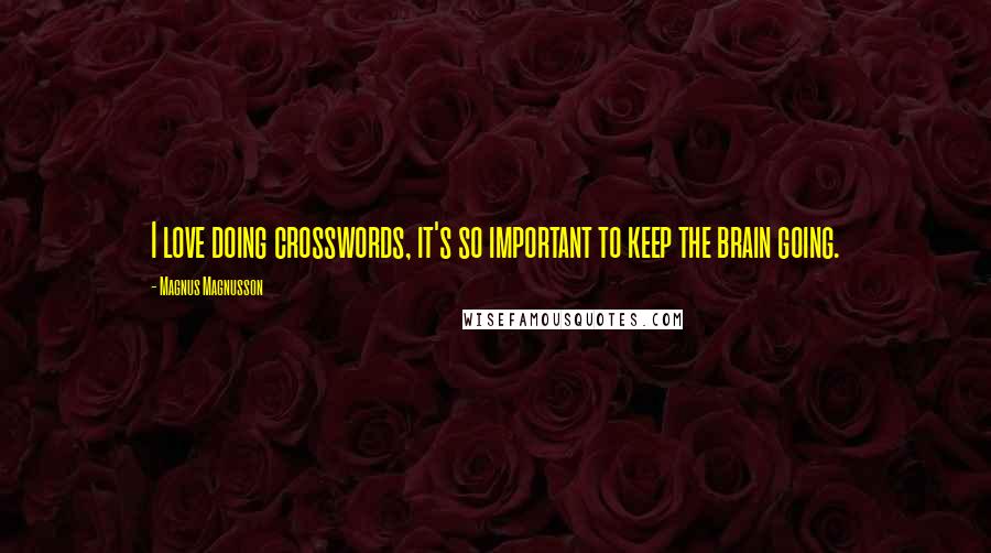 Magnus Magnusson Quotes: I love doing crosswords, it's so important to keep the brain going.