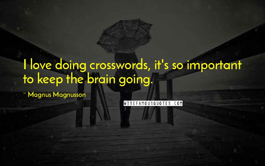 Magnus Magnusson Quotes: I love doing crosswords, it's so important to keep the brain going.