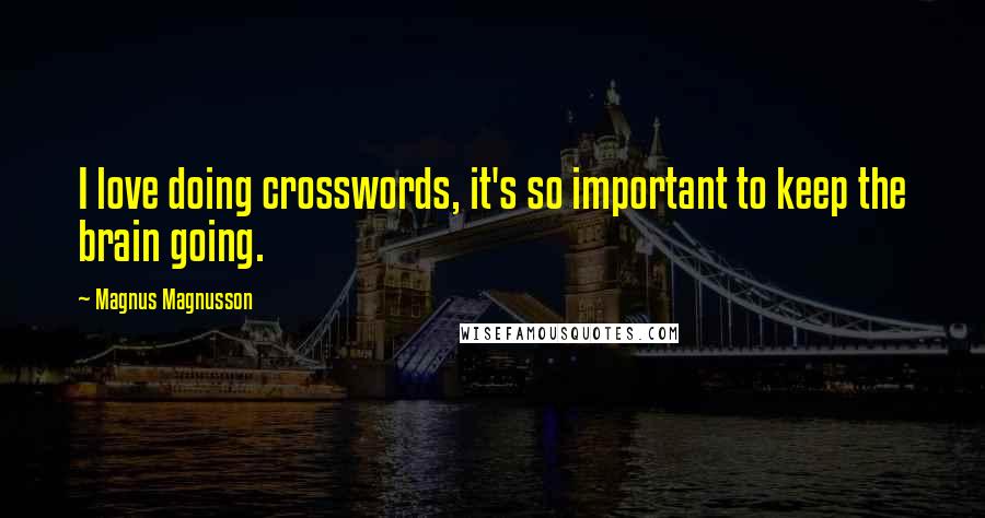 Magnus Magnusson Quotes: I love doing crosswords, it's so important to keep the brain going.