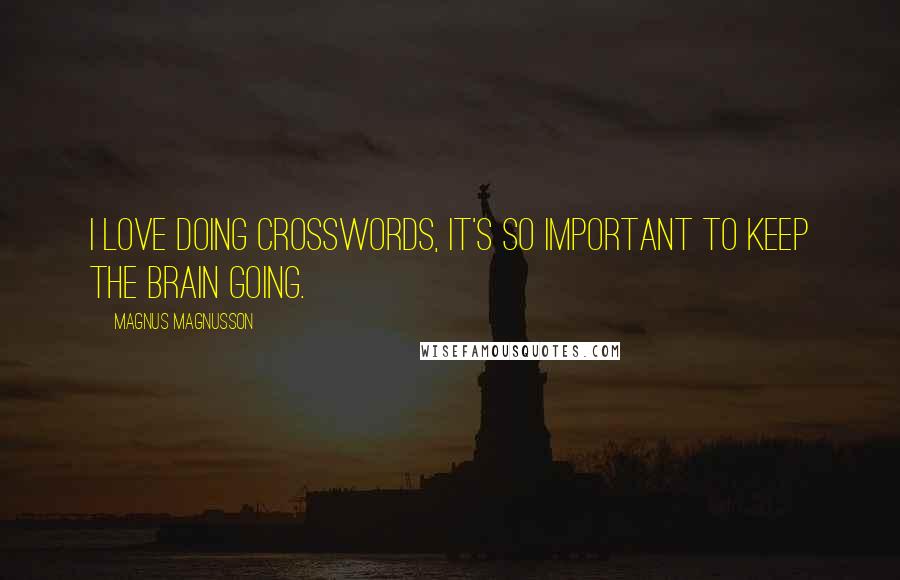 Magnus Magnusson Quotes: I love doing crosswords, it's so important to keep the brain going.