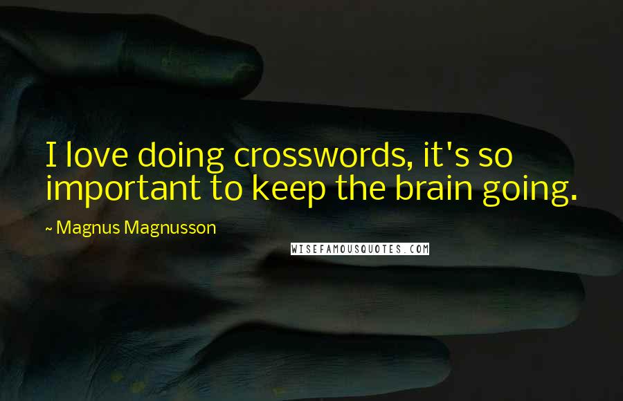 Magnus Magnusson Quotes: I love doing crosswords, it's so important to keep the brain going.