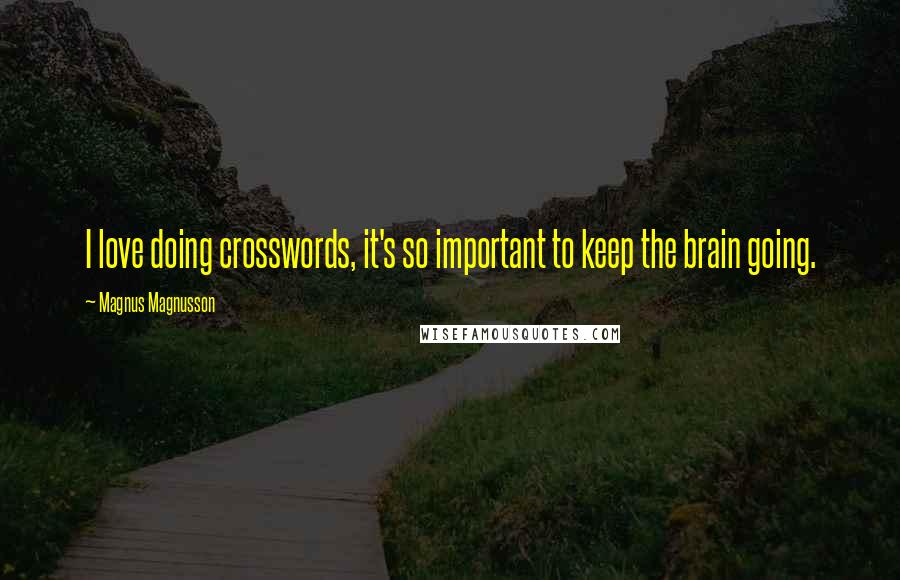 Magnus Magnusson Quotes: I love doing crosswords, it's so important to keep the brain going.