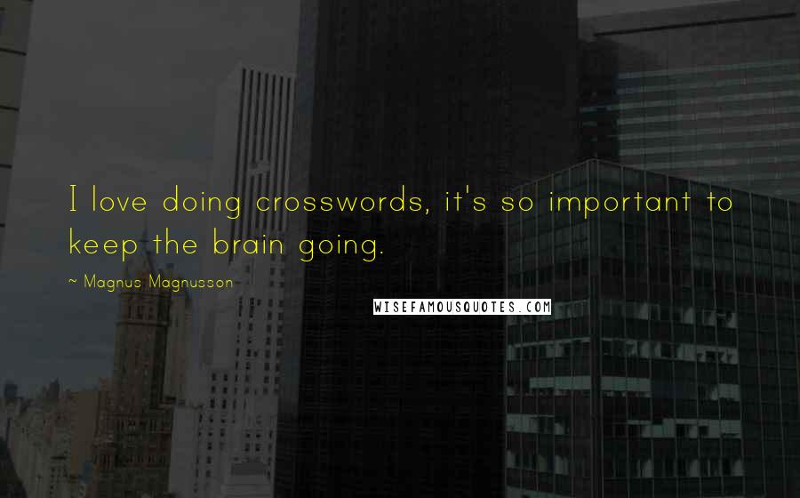 Magnus Magnusson Quotes: I love doing crosswords, it's so important to keep the brain going.