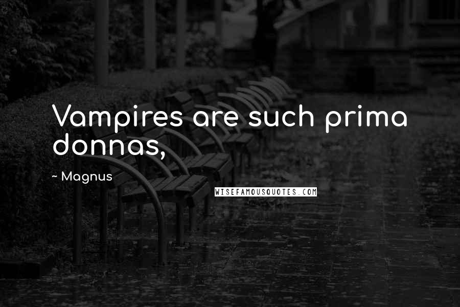 Magnus Quotes: Vampires are such prima donnas,