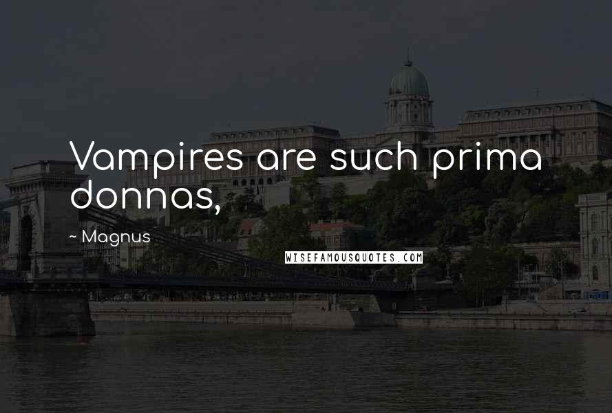 Magnus Quotes: Vampires are such prima donnas,