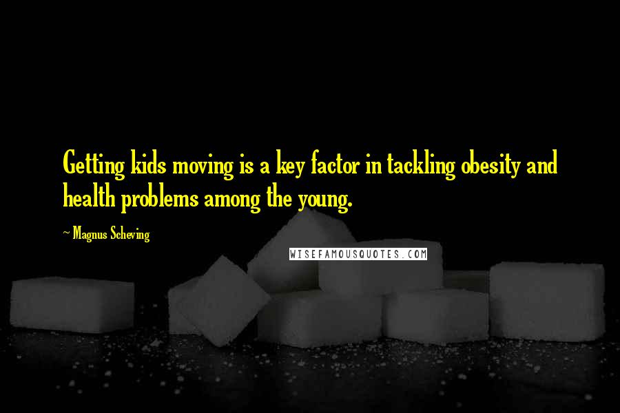 Magnus Scheving Quotes: Getting kids moving is a key factor in tackling obesity and health problems among the young.