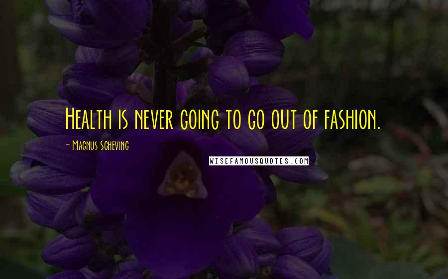 Magnus Scheving Quotes: Health is never going to go out of fashion.