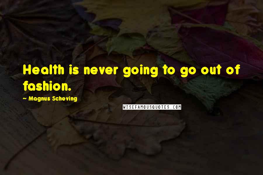 Magnus Scheving Quotes: Health is never going to go out of fashion.