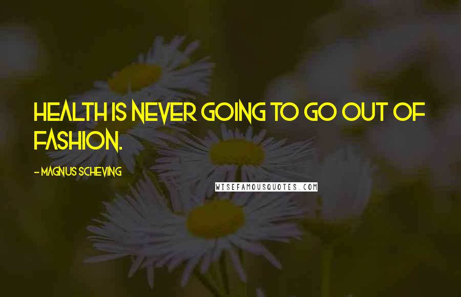 Magnus Scheving Quotes: Health is never going to go out of fashion.