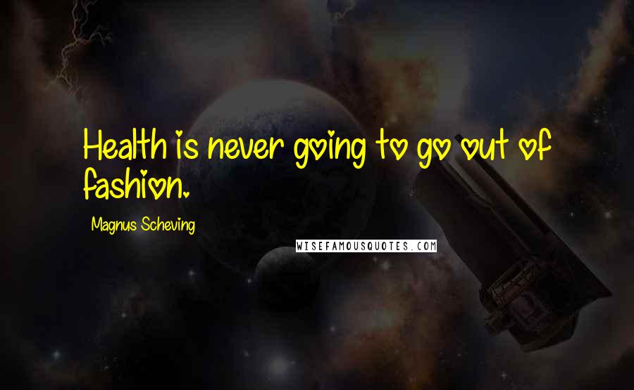 Magnus Scheving Quotes: Health is never going to go out of fashion.