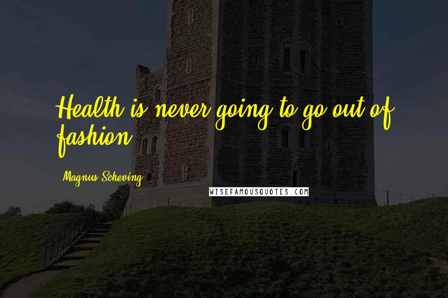 Magnus Scheving Quotes: Health is never going to go out of fashion.