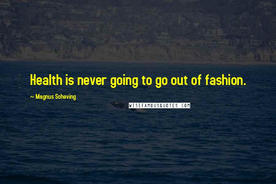Magnus Scheving Quotes: Health is never going to go out of fashion.