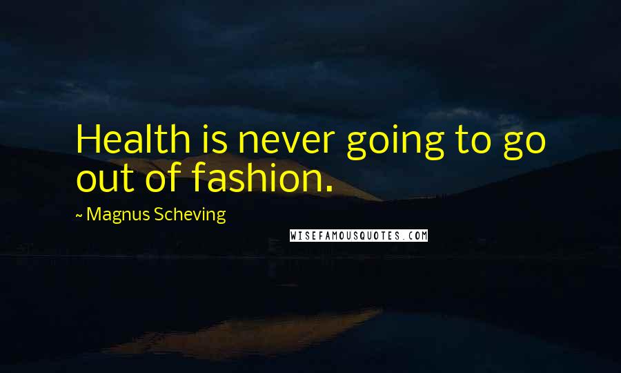 Magnus Scheving Quotes: Health is never going to go out of fashion.