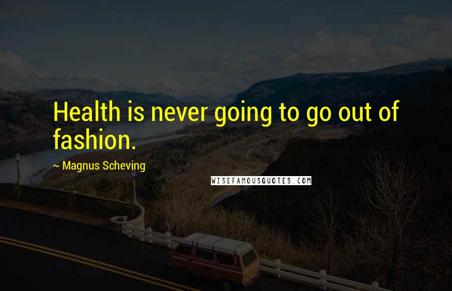 Magnus Scheving Quotes: Health is never going to go out of fashion.