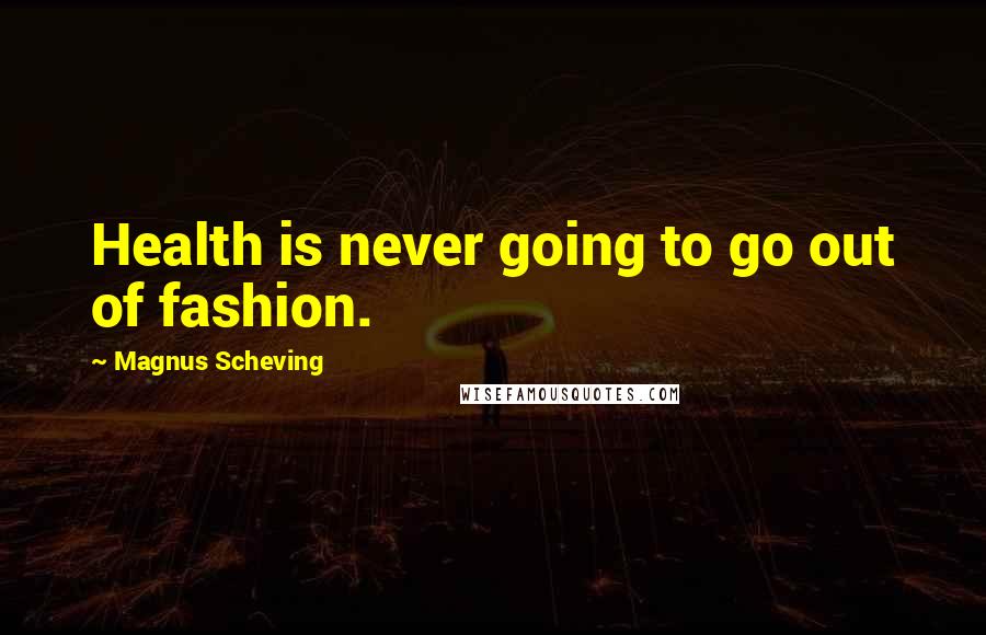 Magnus Scheving Quotes: Health is never going to go out of fashion.