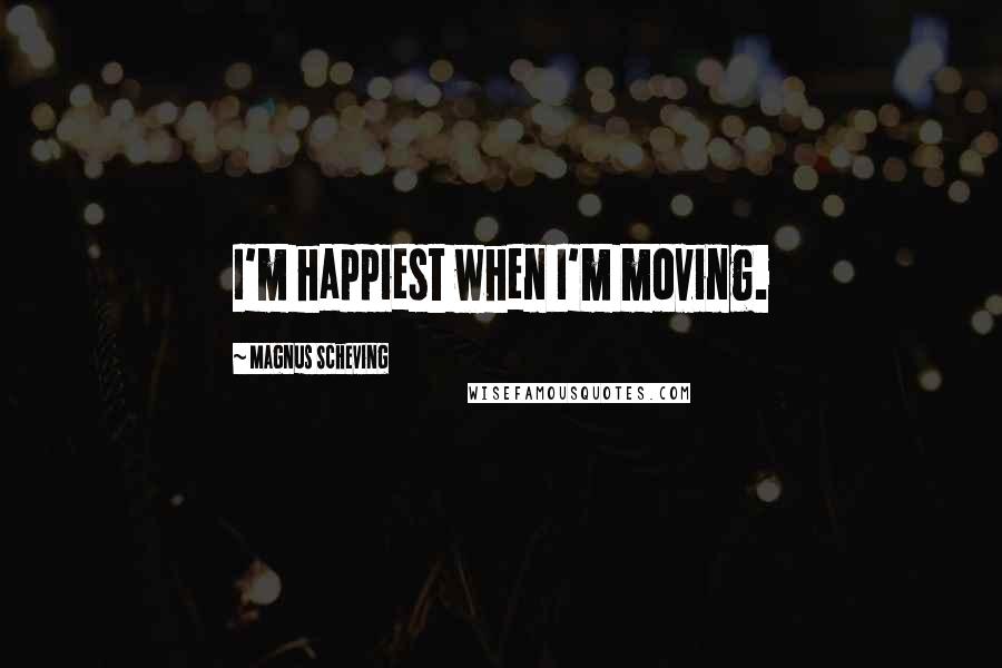 Magnus Scheving Quotes: I'm happiest when I'm moving.