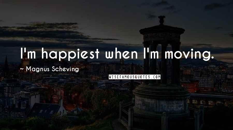 Magnus Scheving Quotes: I'm happiest when I'm moving.