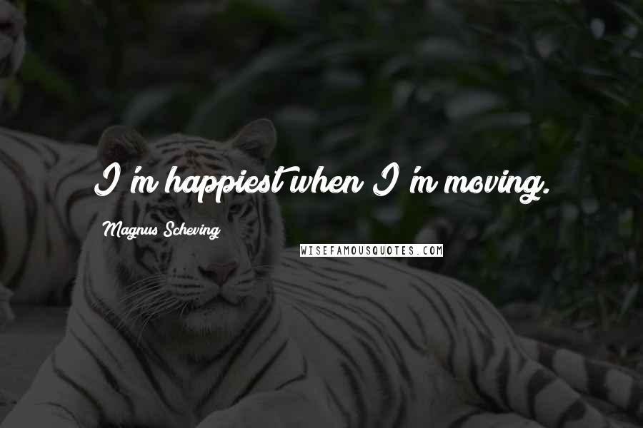 Magnus Scheving Quotes: I'm happiest when I'm moving.