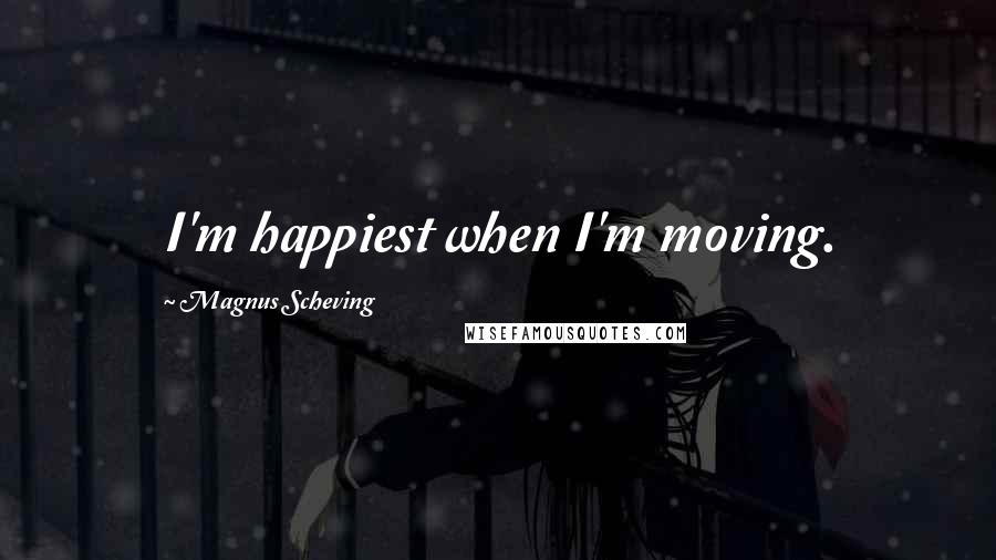Magnus Scheving Quotes: I'm happiest when I'm moving.
