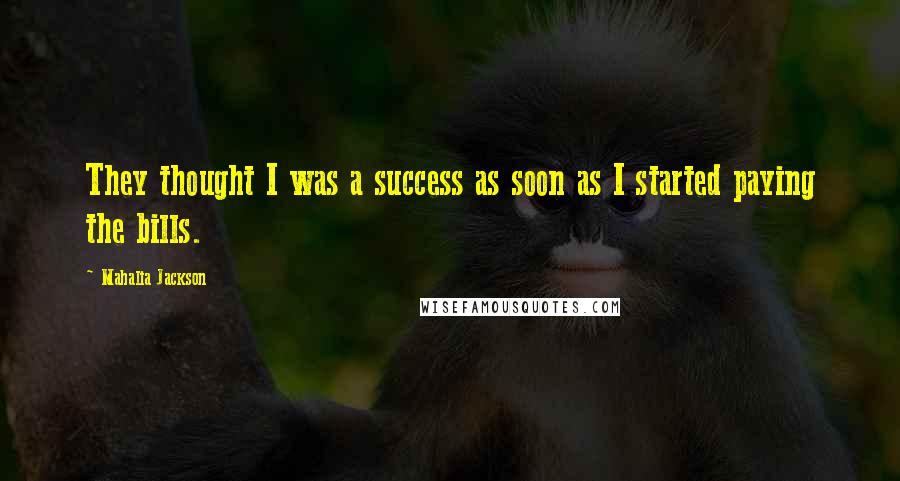 Mahalia Jackson Quotes: They thought I was a success as soon as I started paying the bills.