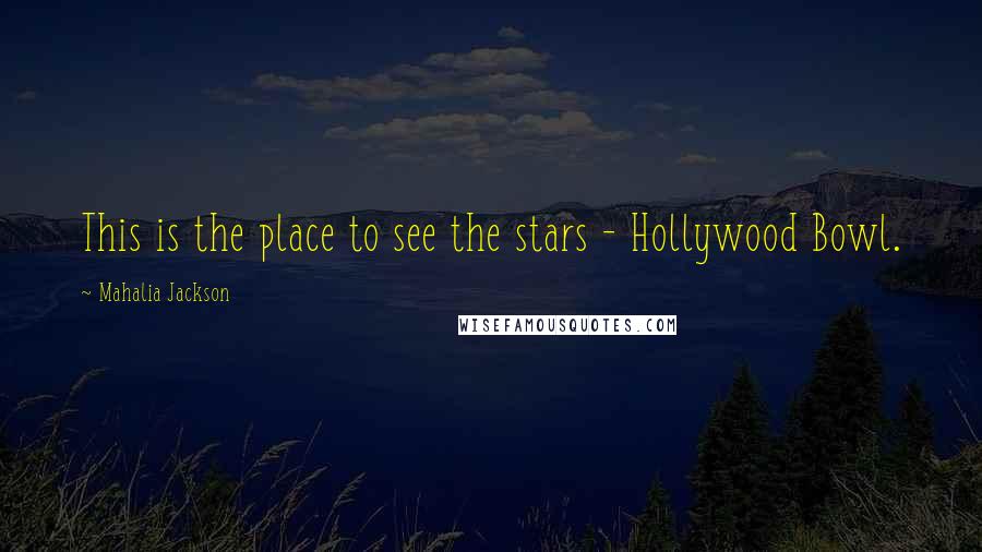 Mahalia Jackson Quotes: This is the place to see the stars - Hollywood Bowl.