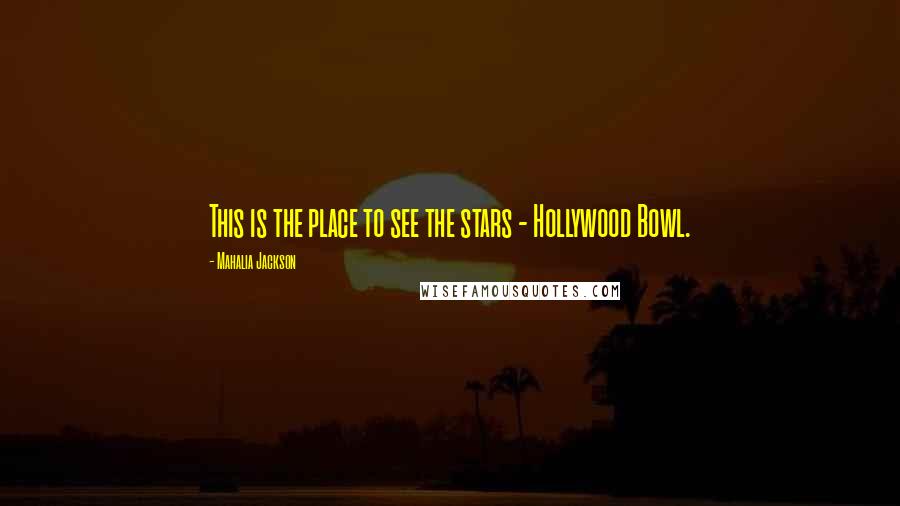 Mahalia Jackson Quotes: This is the place to see the stars - Hollywood Bowl.