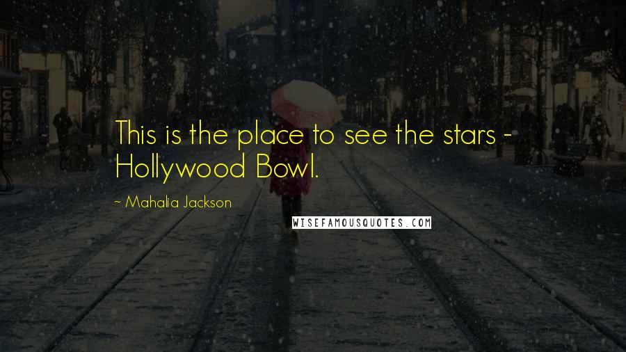 Mahalia Jackson Quotes: This is the place to see the stars - Hollywood Bowl.