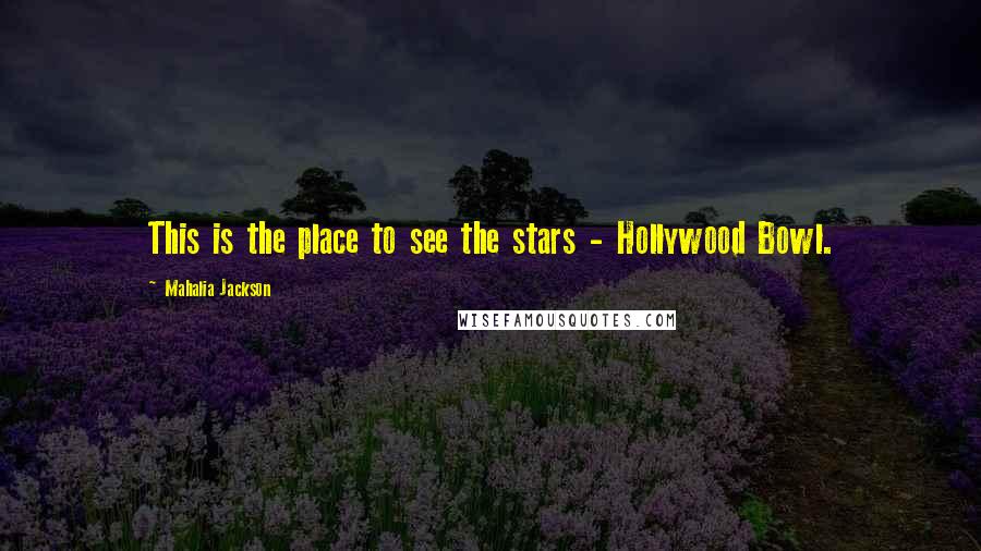 Mahalia Jackson Quotes: This is the place to see the stars - Hollywood Bowl.