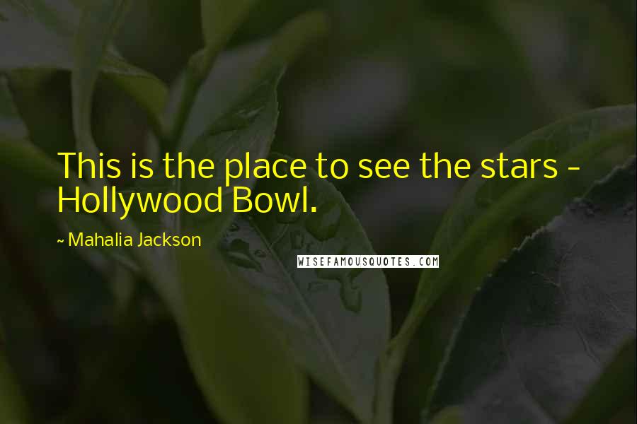 Mahalia Jackson Quotes: This is the place to see the stars - Hollywood Bowl.