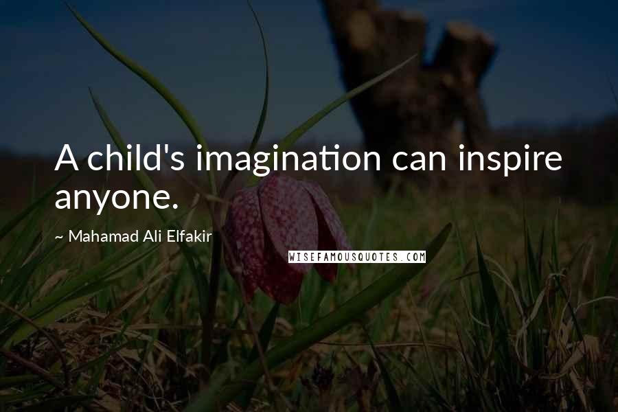 Mahamad Ali Elfakir Quotes: A child's imagination can inspire anyone.