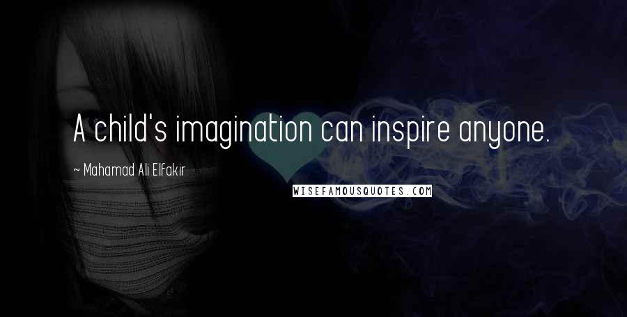 Mahamad Ali Elfakir Quotes: A child's imagination can inspire anyone.