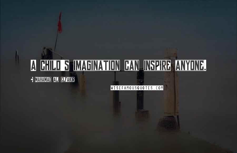 Mahamad Ali Elfakir Quotes: A child's imagination can inspire anyone.