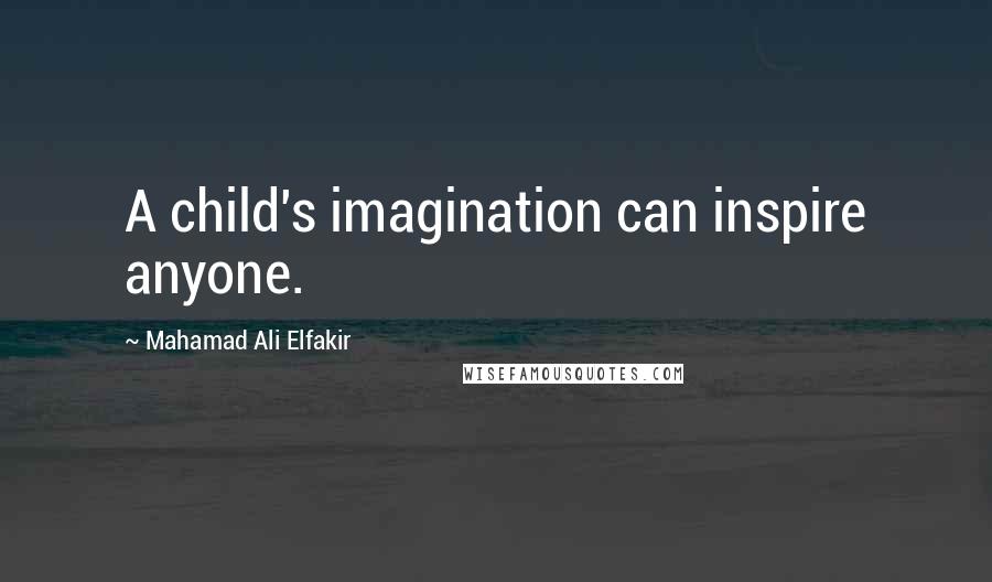 Mahamad Ali Elfakir Quotes: A child's imagination can inspire anyone.