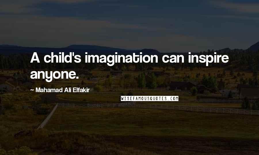 Mahamad Ali Elfakir Quotes: A child's imagination can inspire anyone.