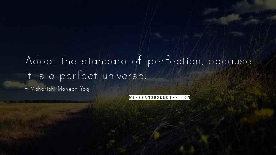 Maharishi Mahesh Yogi Quotes: Adopt the standard of perfection, because it is a perfect universe.