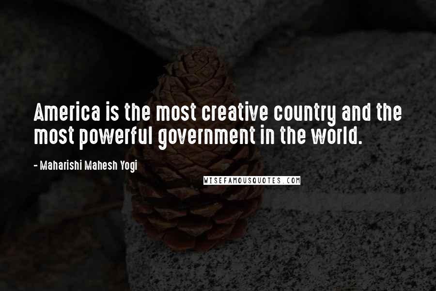 Maharishi Mahesh Yogi Quotes: America is the most creative country and the most powerful government in the world.