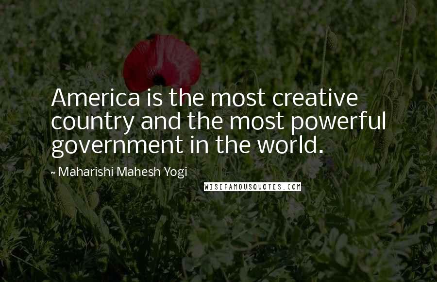 Maharishi Mahesh Yogi Quotes: America is the most creative country and the most powerful government in the world.