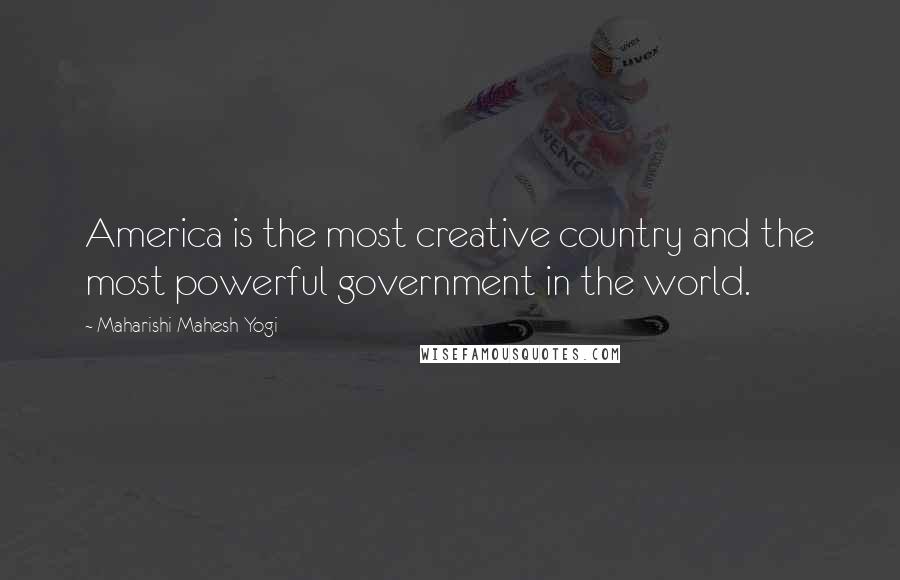 Maharishi Mahesh Yogi Quotes: America is the most creative country and the most powerful government in the world.